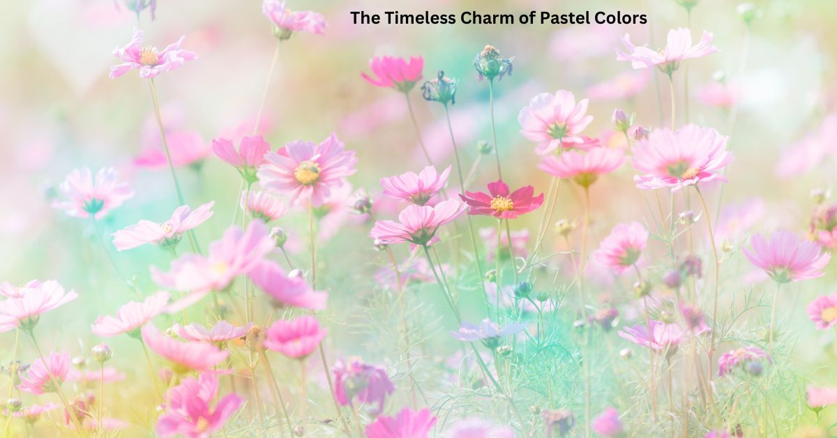 The Timeless Charm of Pastel Colors: A Comprehensive Guide